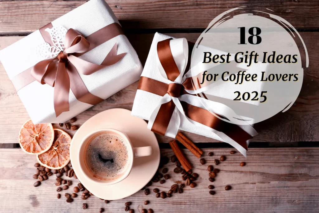 Coffee gift ideas 2025 — holiday gift scene with wrapped presents, coffee beans, and a cup of coffee, featuring text overlay “18 Best Gift Ideas for Coffee Lovers.